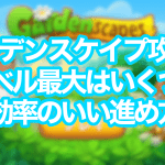 ガーデンスケイプ攻略!レベル最大はいくつ?効率良い進め方